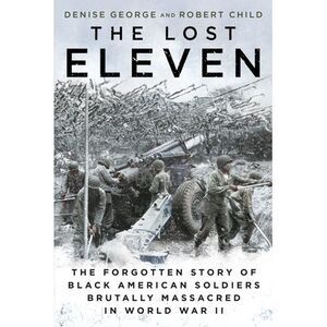 The Lost Eleven: The Forgotten Story of Black American Soldiers Brutally Massacr